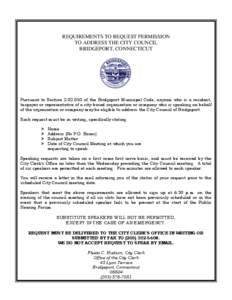 REQUIREMENTS TO REQUEST PERMISSION TO ADDRESS THE CITY COUNCIL BRIDGEPORT, CONNECTICUT Pursuant to Sectionof the Bridgeport Municipal Code, anyone who is a resident, taxpayer or representative of a city-based o