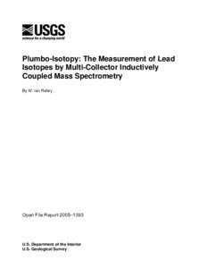 Plumbo-Isotopy: The Measurement of Lead Isotopes by Multi-Collector Inductively Coupled Mass Spectrometry By W. Ian Ridley  Open File Report 2005–1393