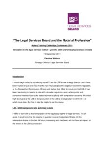 “The Legal Services Board and the Notarial Profession” Notary Training Cambridge Conference 2014 Innovation in the legal services market – growth, skills and emerging business models 19 September 2014 Caroline Wall