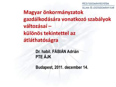 Magyar önkormányzatok gazdálkodására vonatkozó szabályok változásai – különös tekintettel az átláthatóságra Dr. habil. FÁBIÁN Adrián