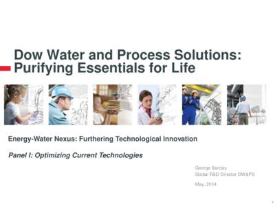 Dow Water and Process Solutions: Purifying Essentials for Life Energy-Water Nexus: Furthering Technological Innovation Panel I: Optimizing Current Technologies George Barclay