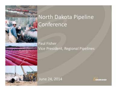North Dakota Pipeline  Conference Paul Fisher Vice President, Regional Pipelines  June 24, 2014