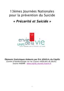 13èmes Journées Nationales pour la prévention du Suicide « Précarité et Suicide » Éléments Statistiques élaborés par Éric JOUGLA, du CépiDc [Centre d’épidémiologie sur les Causes médicales de décès]