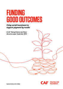 FUNDING GOOD OUTCOMES Using social investment to support payment by results A CAF ‘Putting Practice into Policy’ discussion paper: September 2012