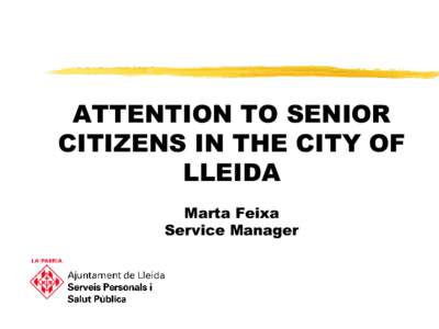 ATTENTION TO SENIOR CITIZENS IN THE CITY OF LLEIDA Marta Feixa Service Manager