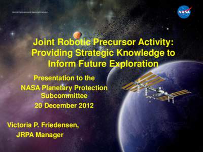 National Aeronautics and Space Administration  Joint Robotic Precursor Activity: Providing Strategic Knowledge to Inform Future Exploration Presentation to the