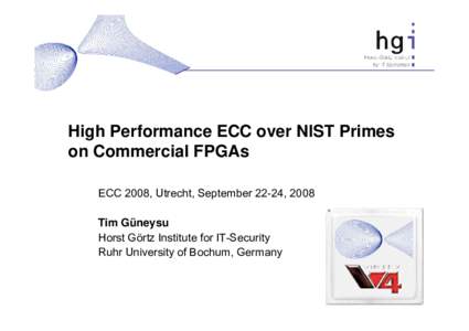 High Performance ECC over NIST Primes on Commercial FPGAs ECC 2008, Utrecht, September 22-24, 2008 Tim Güneysu Horst Görtz Institute for IT-Security Ruhr University of Bochum, Germany