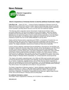 News Release Electric Cooperatives of Arkansas Electric Cooperatives of Arkansas linemen to electrify additional Guatemalan villages Little Rock, Ark. — March 20, 2014 — A group of Electric Cooperatives of Arkansas l