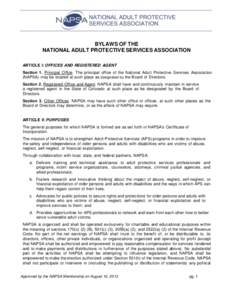 BYLAWS OF THE NATIONAL ADULT PROTECTIVE SERVICES ASSOCIATION ARTICLE I: OFFICES AND REGISTERED AGENT Section 1. Principal Office. The principal office of the National Adult Protective Services Association (NAPSA) may be 