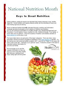National Nutrition Month Keys to G r e a t N ut r i t i o n Eating nutritious, balanced meals is an important step toward ensuring a long, healthy, happy life. Sound nutrition and regular physical activity are the best w