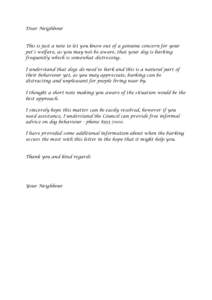 Dear Neighbour  This is just a note to let you know out of a genuine concern for your pet’s welfare, as you may not be aware, that your dog is barking frequently which is somewhat distressing. I understand that dogs do