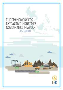 THE FRAMEWORK FOR EXTRACTIVE INDUSTRIES GOVERNANCE IN ASEAN FIRST EDITION  THE FRAMEWORK FOR