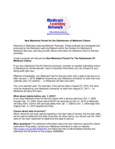 New Maximum Period for the Submission of Medicare Claims Welcome to Medicare Learning Network Podcasts. These podcasts are developed and produced by the Medicare Learning Network within the Centers for Medicare & Medicai