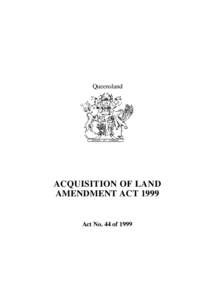 Queensland  ACQUISITION OF LAND AMENDMENT ACT[removed]Act No. 44 of 1999