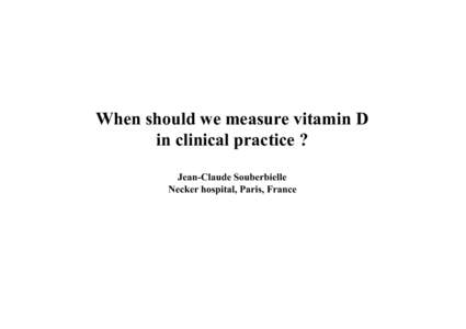 When should we measure vitamin D in clinical practice ? Jean-Claude Souberbielle Necker hospital, Paris, France  few significant