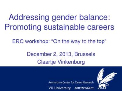 Addressing gender balance: Promoting sustainable careers ERC workshop: “On the way to the top” December 2, 2013, Brussels Claartje Vinkenburg