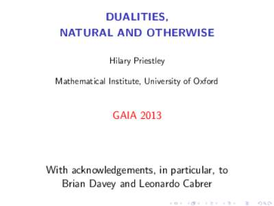 DUALITIES, NATURAL AND OTHERWISE Hilary Priestley Mathematical Institute, University of Oxford  GAIA 2013