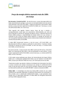 Preço da energia elétrica aumenta mais de 100% em março Rio de Janeiro, 3 de abril de 2012 – No mês de março, o preço de energia elétrica de fonte convencional para entrega a curto prazo no mercado brasileiro te