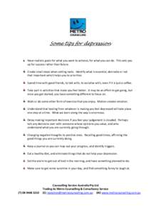 Some tips for depression  Have realistic goals for what you want to achieve, for what you can do. This sets you up for success rather than failure. Create small steps when setting tasks. Identify what is essential, desir