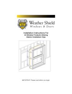 Installation Instructions For All Window Products Utilizing Interior Installation Clips IMPORTANT: Please read before you begin.