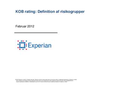 KOB rating: Definition af risikogrupper  Februar 2012 © 2010 Experian Limited. All rights reserved. Experian and the marks used herein are service marks or registered trademarks of Experian Limited. Other product and co