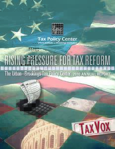 RISING PRESSURE FOR TAX REFORM The Urban–Brookings Tax Policy Center 2010 ANNUAL REPORT  RISING PRESSURE FOR TAX REFORM