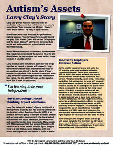 Autism’s Assets Larry Clay’s Story Larry Clay greeted his new supervisor with an unaffected enthusiasm that left the man momentarily speechless. “Good morning, Mr. Michael. I haven’t seen you in a while!” he sa