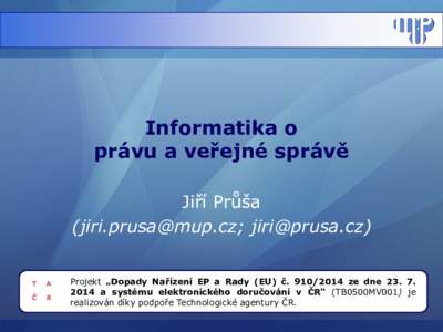 Informatika o právu a veřejné správě Jiří Průša (; ) Projekt „Dopady Nařízení EP a Rady (EU) č. ze dnea systému elektronického doručování v ČR“ (