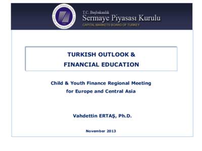 TURKISH OUTLOOK & FINANCIAL EDUCATION Child & Youth Finance Regional Meeting for Europe and Central Asia  Vahdettin ERTAŞ, Ph.D.