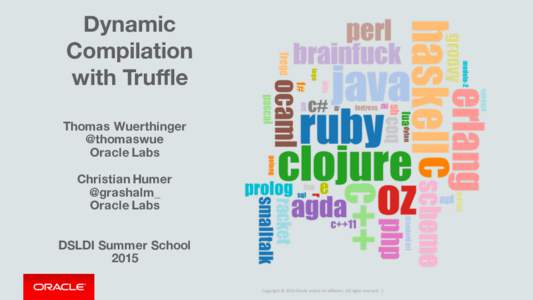 Dynamic Compilation with Truffle Thomas Wuerthinger @thomaswue Oracle Labs