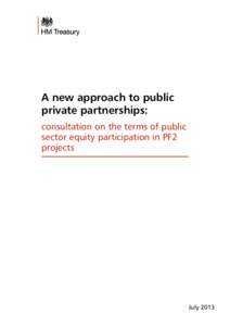 A new approach to public private partnerships consultation on the terms of public sector equity participation in PF2 projects