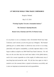 13th INFOFISH WORLD TUNA TRADE CONFERENCE Bangkok, Thailand May 21-23, 2014 “Working Together Towards a Sustainable Industry” The Chairman’s Opening Remarks Renato Curto, Chairman and CEO, Tri Marine Group