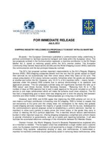 FOR IMMEDIATE RELEASE July 8, 2013 SHIPPING INDUSTRY WELCOMES EU PROPOSALS TO BOOST INTRA EU MARITIME COMMERCE Brussels – the European Commission published a communication today underlining its political commitment to 