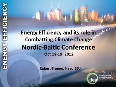 Energy Efficiency and its role in Combatting Climate Change Nordic-Baltic Conference OctRobert Tromop Head EEU