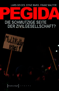Aus: Lars Geiges, Stine Marg, Franz Walter Pegida Die schmutzige Seite der Zivilgesellschaft? März 2015, 208 Seiten, kart., farb. Abb. , 19,99 €, ISBN0