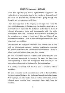 MH370 PM statement – [removed]Seven days ago Malaysia Airlines flight MH370 disappeared. We realise this is an excruciating time for the families of those on board. No words can describe the pain they must be going thr