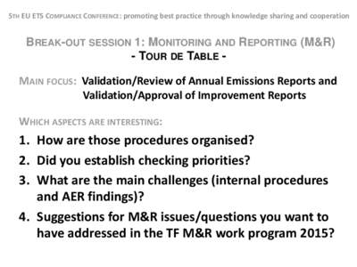 5TH EU ETS COMPLIANCE CONFERENCE: promoting best practice through knowledge sharing and cooperation  BREAK-OUT SESSION 1: MONITORING AND REPORTING (M&R) - TOUR DE TABLE MAIN FOCUS: Validation/Review of Annual Emissions R