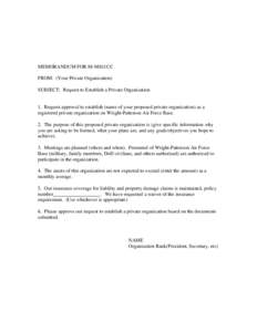 MEMORANDUM FOR 88 MSG/CC FROM: (Your Private Organization) SUBJECT: Request to Establish a Private Organization 1. Request approval to establish (name of your proposed private organization) as a registered private organi