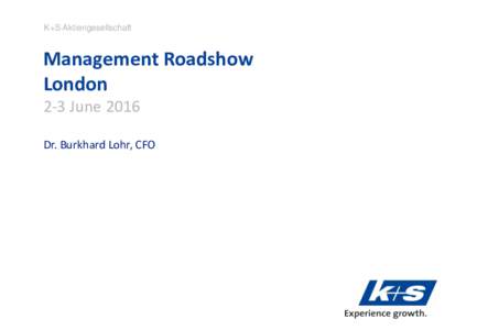 K+S Aktiengesellschaft  Management Roadshow London 2-3 June 2016 Dr. Burkhard Lohr, CFO