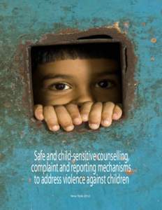 Safe and child-sensitive counselling, complaint and reporting mechanisms to address violence against children New York 2012  Cover photo: March 2010© Chandan Robert Rebeiro / Still Pictures