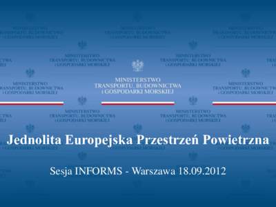 Jednolita Europejska Przestrzeń Powietrzna Sesja INFORMS - Warszawa Jednolita Europejska Przestrzeń Powietrzna  MINISTERSTWO