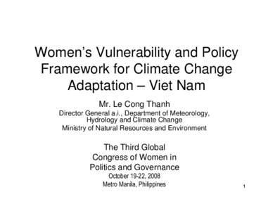 Women’s Vulnerability and Policy Framework for Climate Change Adaptation – Viet Nam Mr. Le Cong Thanh Director General a.i., Department of Meteorology, Hydrology and Climate Change