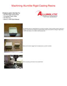 Machining Alumilite Rigid Casting Resins Products used in this How To: * Alumilite Rigid Casting Resin * Corrugated Plastic Strips * Hot Glue Gun * Stoner or UMR Mold Release