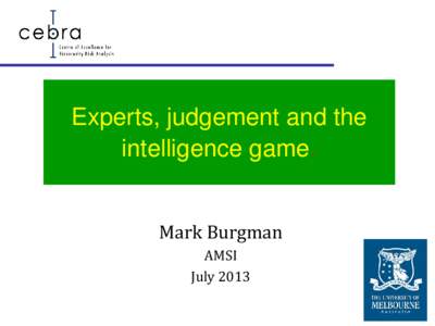Experts, judgement and the intelligence game. Mark Burgman AMSI July 2013