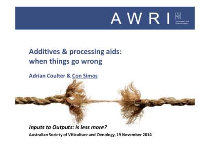 The Australian Wine Research Institute Additives & processing aids: when things go wrong Adrian Coulter & Con Simos