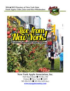 2014 ● 2015 Directory of New York State Fresh Apple, Cider, Juice and Slice Wholesalers New York Apple Association, Inc[removed]Main Street ● PO Box 350 Fishers ● New York ● 14453