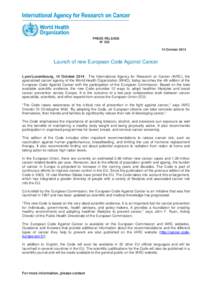 PRESS RELEASE N° October 2014 Launch of new European Code Against Cancer Lyon/Luxembourg, 14 OctoberThe International Agency for Research on Cancer (IARC), the