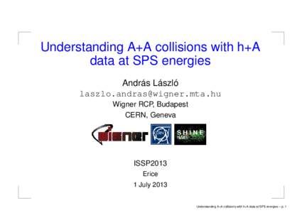 Understanding A+A collisions with h+A data at SPS energies András László  Wigner RCP, Budapest CERN, Geneva