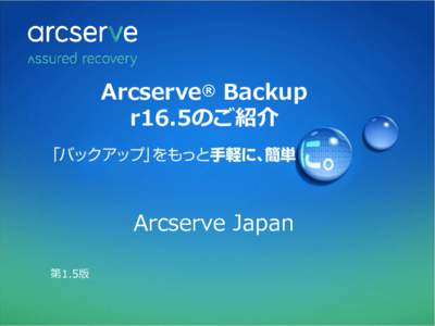 Arcserve® Backup r16.5のご紹介 Arcserve Japan 第1.5版