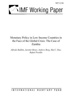 Monetary Policy in Low Income Countries in the Face of the Global Crisis: The Case of Zambia; by Alfredo Baldini, Jaromir Benes, Andrew Berg, Mai C. Dao, Rafael Portillo; IMF Working Paper 12/94; April 1, 2012